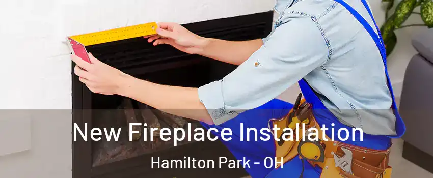 New Fireplace Installation Hamilton Park - OH