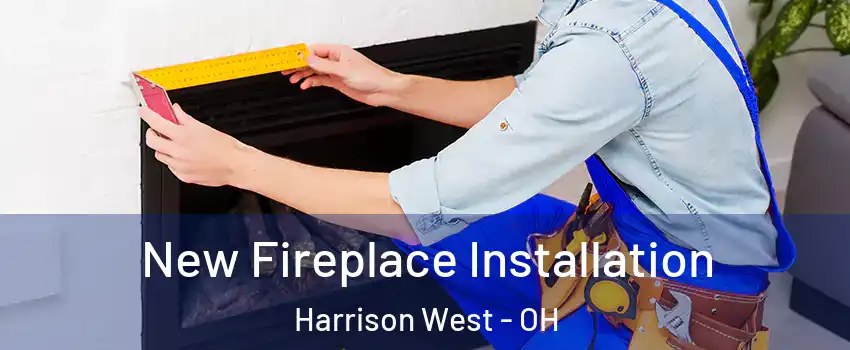 New Fireplace Installation Harrison West - OH