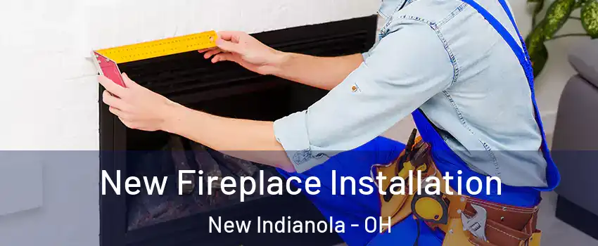 New Fireplace Installation New Indianola - OH
