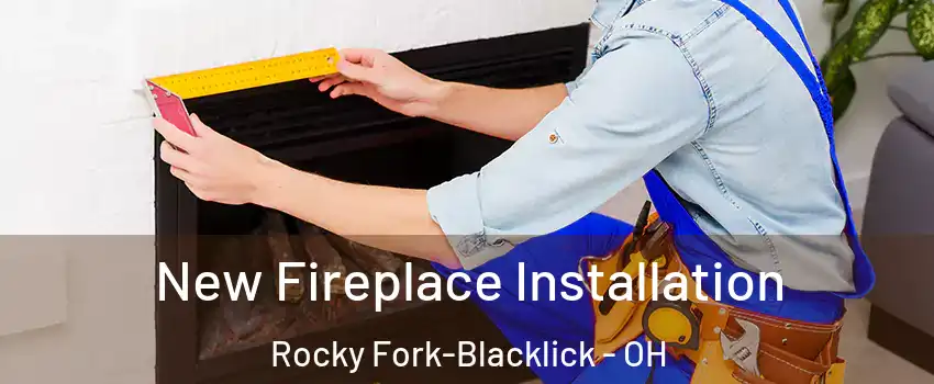 New Fireplace Installation Rocky Fork-Blacklick - OH