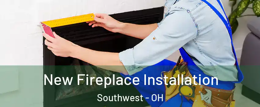 New Fireplace Installation Southwest - OH
