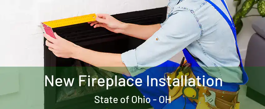 New Fireplace Installation State of Ohio - OH