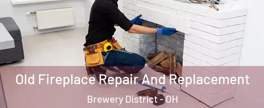 Old Fireplace Repair And Replacement Brewery District - OH
