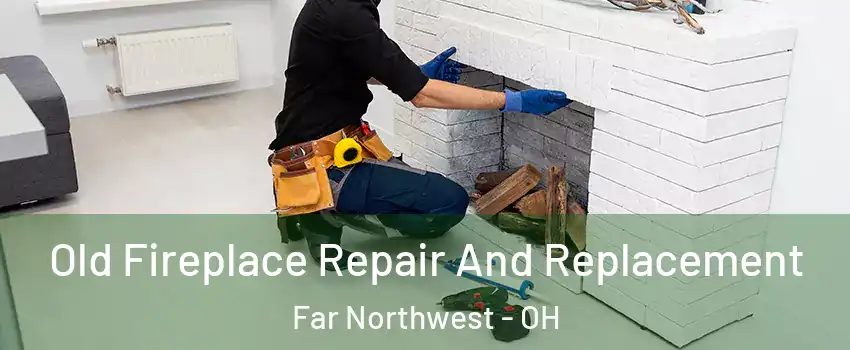 Old Fireplace Repair And Replacement Far Northwest - OH