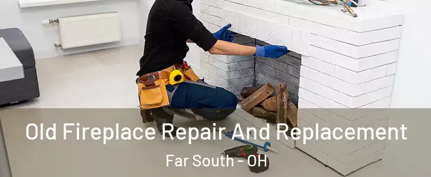 Old Fireplace Repair And Replacement Far South - OH