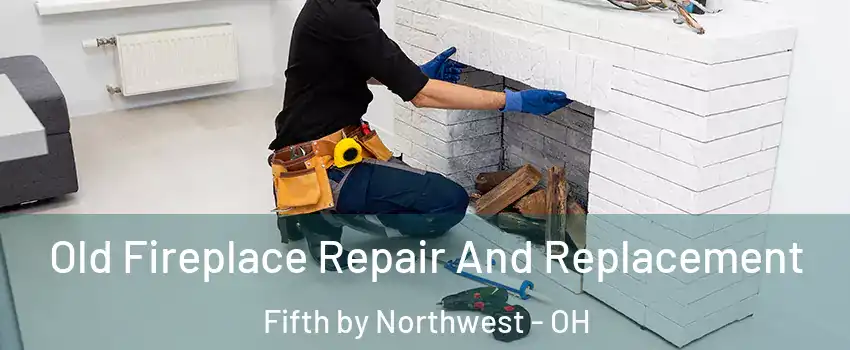 Old Fireplace Repair And Replacement Fifth by Northwest - OH