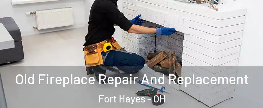 Old Fireplace Repair And Replacement Fort Hayes - OH