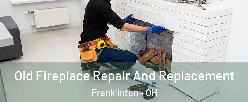 Old Fireplace Repair And Replacement Franklinton - OH