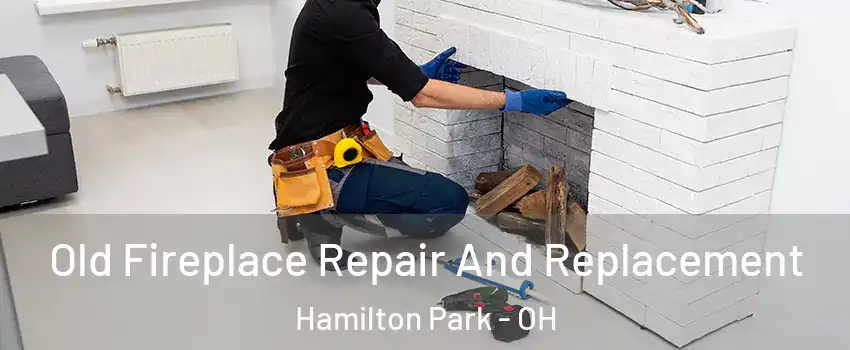 Old Fireplace Repair And Replacement Hamilton Park - OH