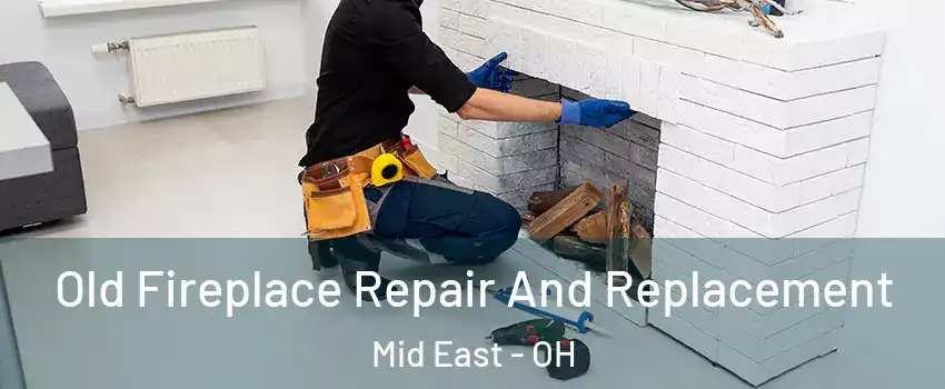 Old Fireplace Repair And Replacement Mid East - OH