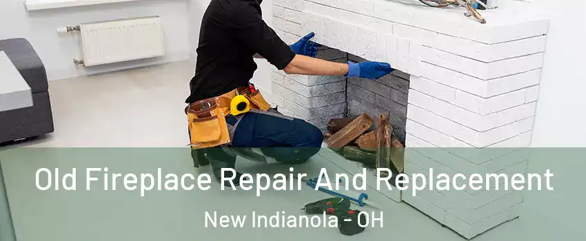 Old Fireplace Repair And Replacement New Indianola - OH