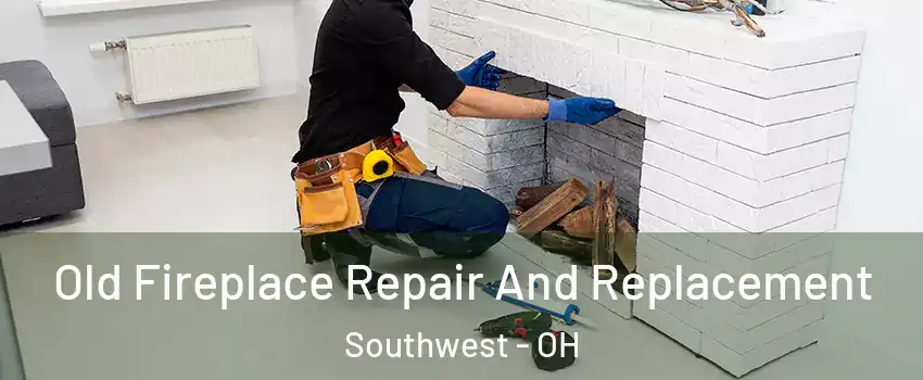 Old Fireplace Repair And Replacement Southwest - OH