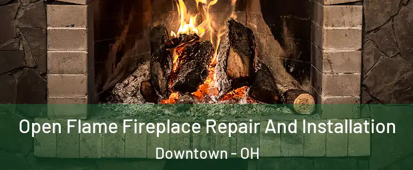 Open Flame Fireplace Repair And Installation Downtown - OH