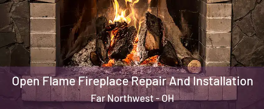 Open Flame Fireplace Repair And Installation Far Northwest - OH