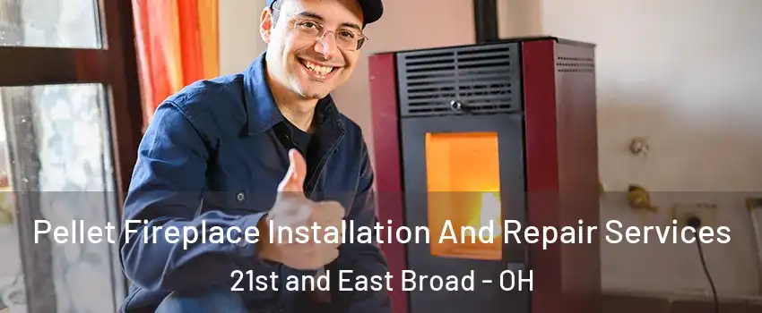 Pellet Fireplace Installation And Repair Services 21st and East Broad - OH