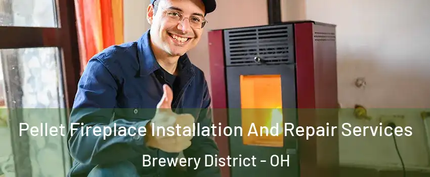 Pellet Fireplace Installation And Repair Services Brewery District - OH