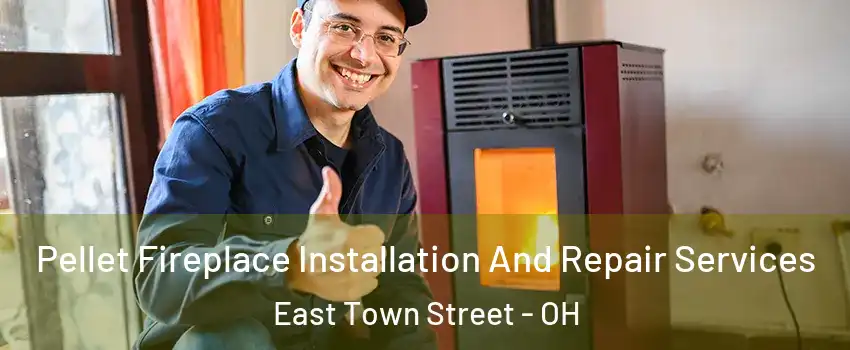 Pellet Fireplace Installation And Repair Services East Town Street - OH