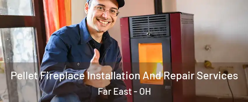 Pellet Fireplace Installation And Repair Services Far East - OH