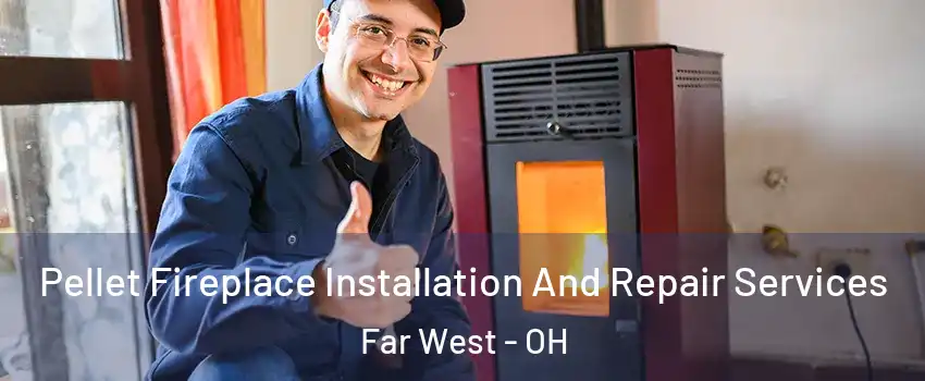 Pellet Fireplace Installation And Repair Services Far West - OH