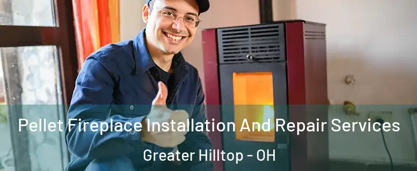 Pellet Fireplace Installation And Repair Services Greater Hilltop - OH