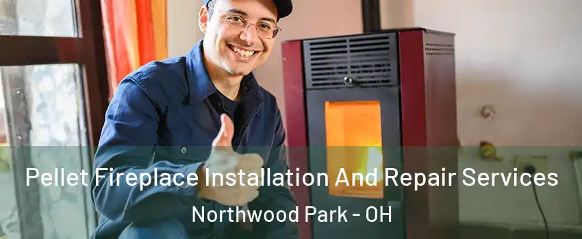 Pellet Fireplace Installation And Repair Services Northwood Park - OH