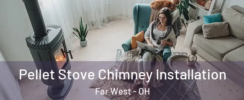 Pellet Stove Chimney Installation Far West - OH