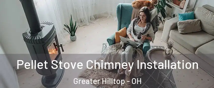 Pellet Stove Chimney Installation Greater Hilltop - OH