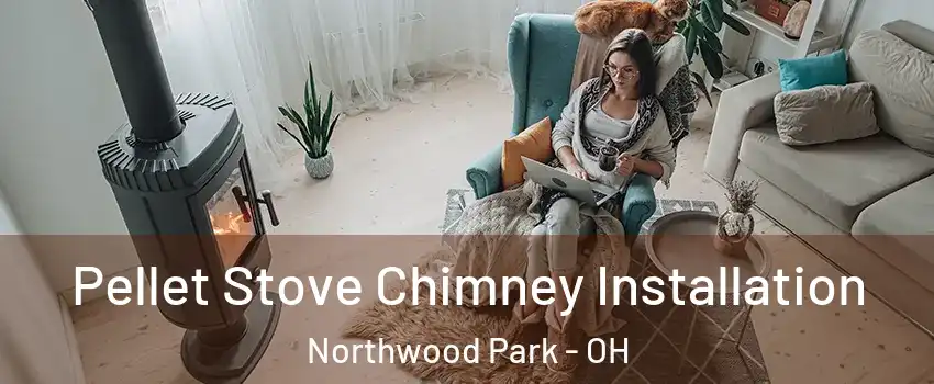 Pellet Stove Chimney Installation Northwood Park - OH