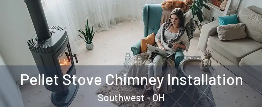 Pellet Stove Chimney Installation Southwest - OH