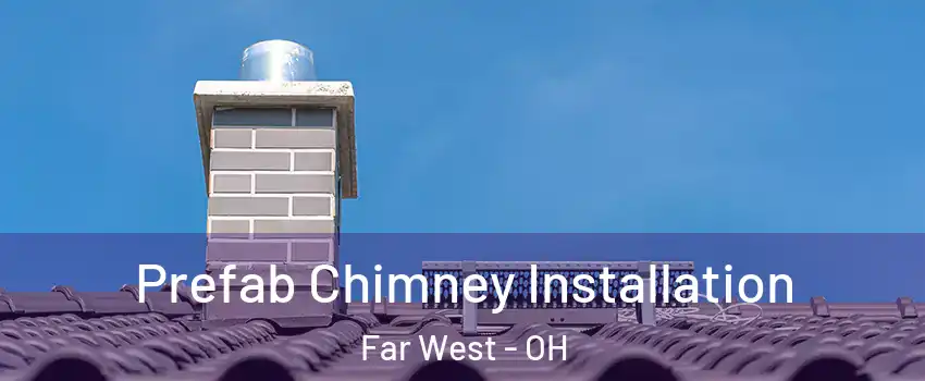 Prefab Chimney Installation Far West - OH