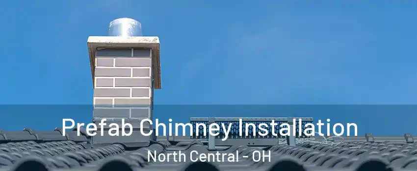 Prefab Chimney Installation North Central - OH
