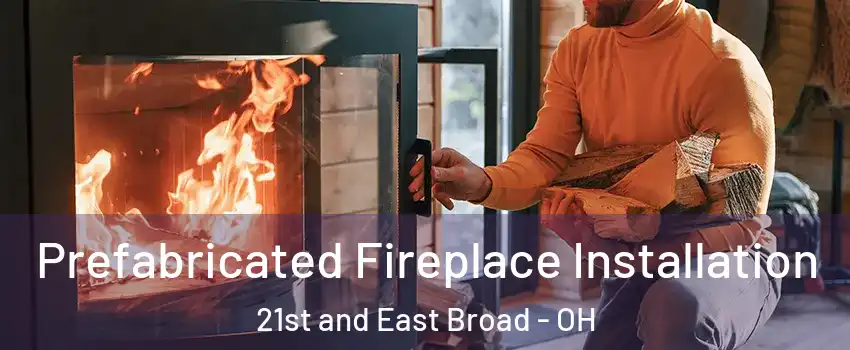 Prefabricated Fireplace Installation 21st and East Broad - OH