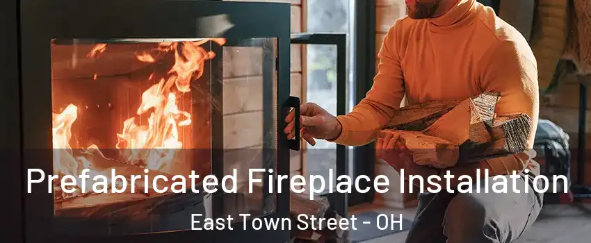 Prefabricated Fireplace Installation East Town Street - OH