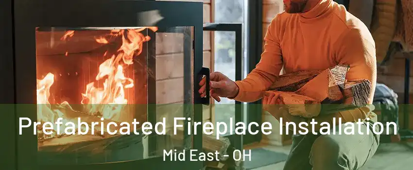 Prefabricated Fireplace Installation Mid East - OH