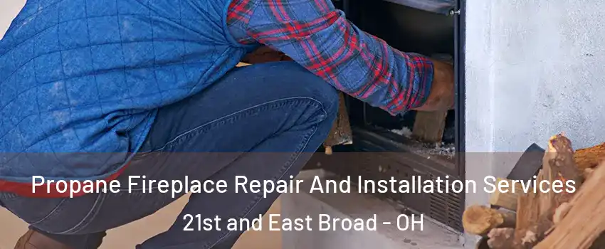 Propane Fireplace Repair And Installation Services 21st and East Broad - OH