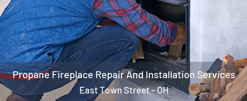Propane Fireplace Repair And Installation Services East Town Street - OH