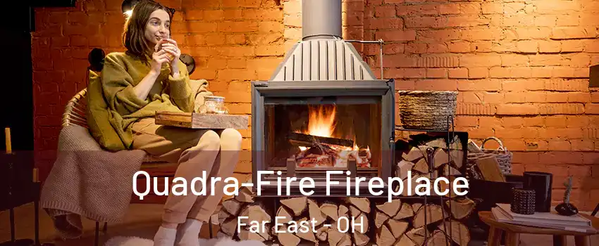 Quadra-Fire Fireplace Far East - OH
