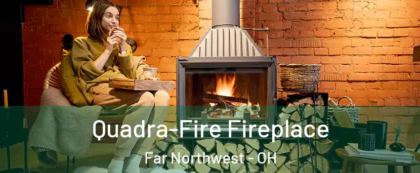 Quadra-Fire Fireplace Far Northwest - OH
