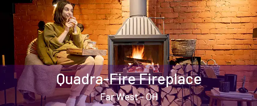 Quadra-Fire Fireplace Far West - OH