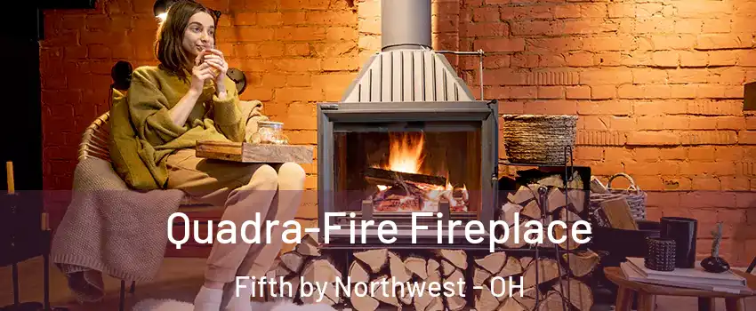 Quadra-Fire Fireplace Fifth by Northwest - OH