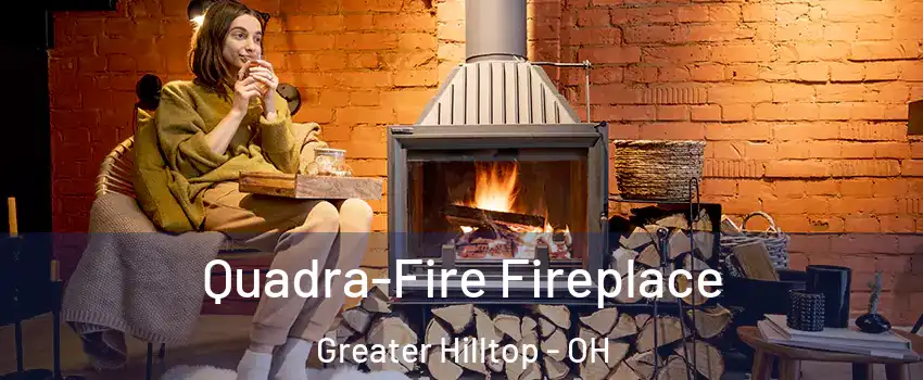 Quadra-Fire Fireplace Greater Hilltop - OH
