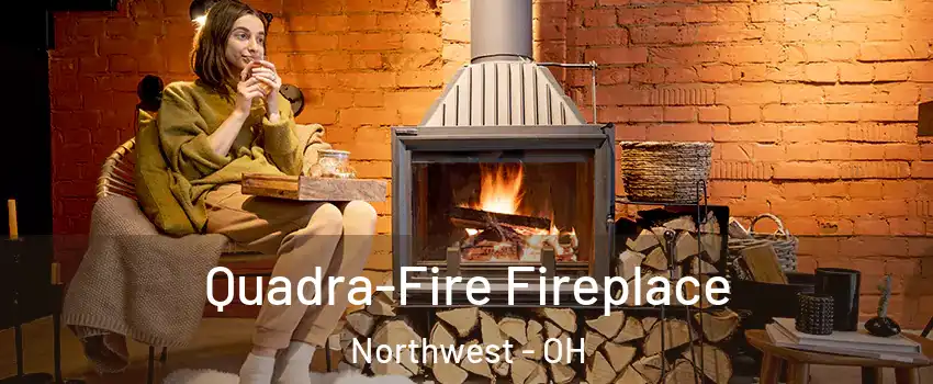 Quadra-Fire Fireplace Northwest - OH