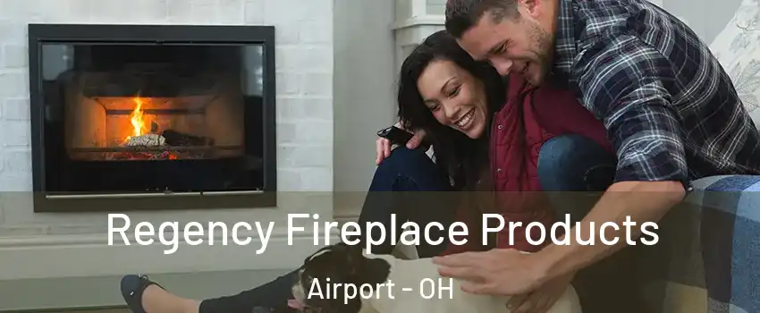 Regency Fireplace Products Airport - OH