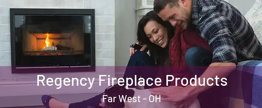 Regency Fireplace Products Far West - OH