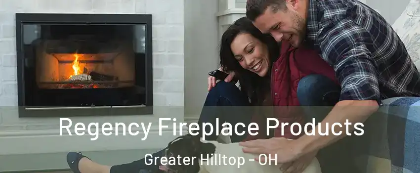 Regency Fireplace Products Greater Hilltop - OH