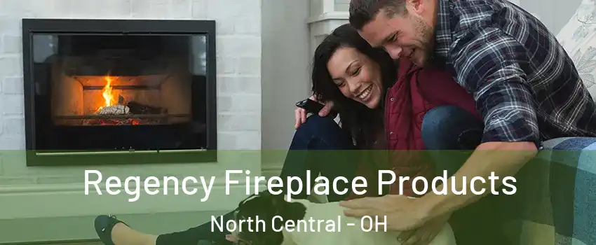 Regency Fireplace Products North Central - OH