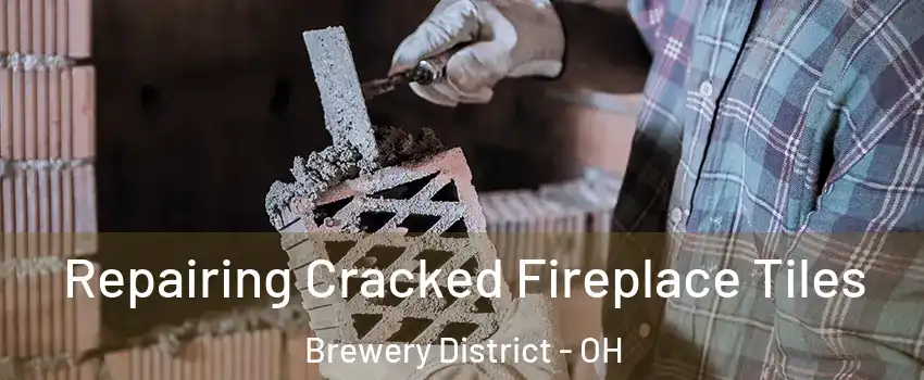 Repairing Cracked Fireplace Tiles Brewery District - OH