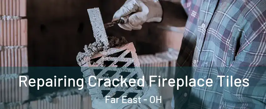 Repairing Cracked Fireplace Tiles Far East - OH