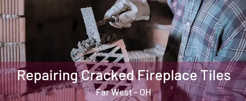Repairing Cracked Fireplace Tiles Far West - OH