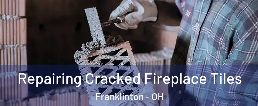 Repairing Cracked Fireplace Tiles Franklinton - OH